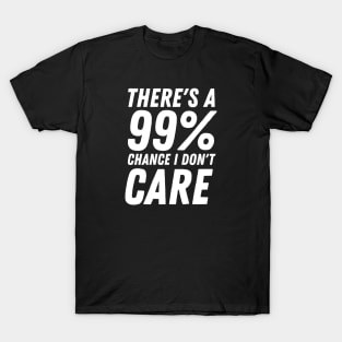 There's A 99% Chance I Don't Care T-Shirt